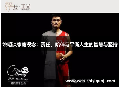 姚明谈家庭观念：责任、陪伴与平衡人生的智慧与坚持