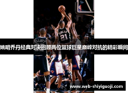姚明乔丹经典对决回顾两位篮球巨星巅峰对抗的精彩瞬间