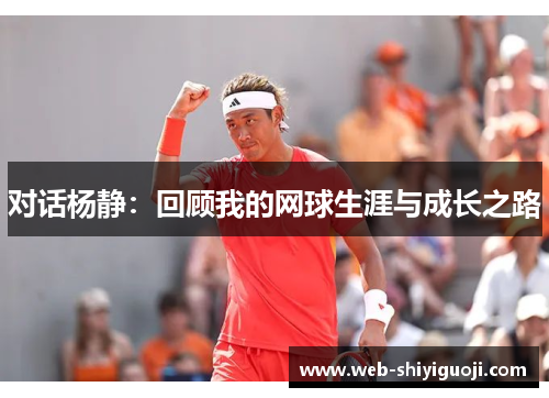 对话杨静：回顾我的网球生涯与成长之路